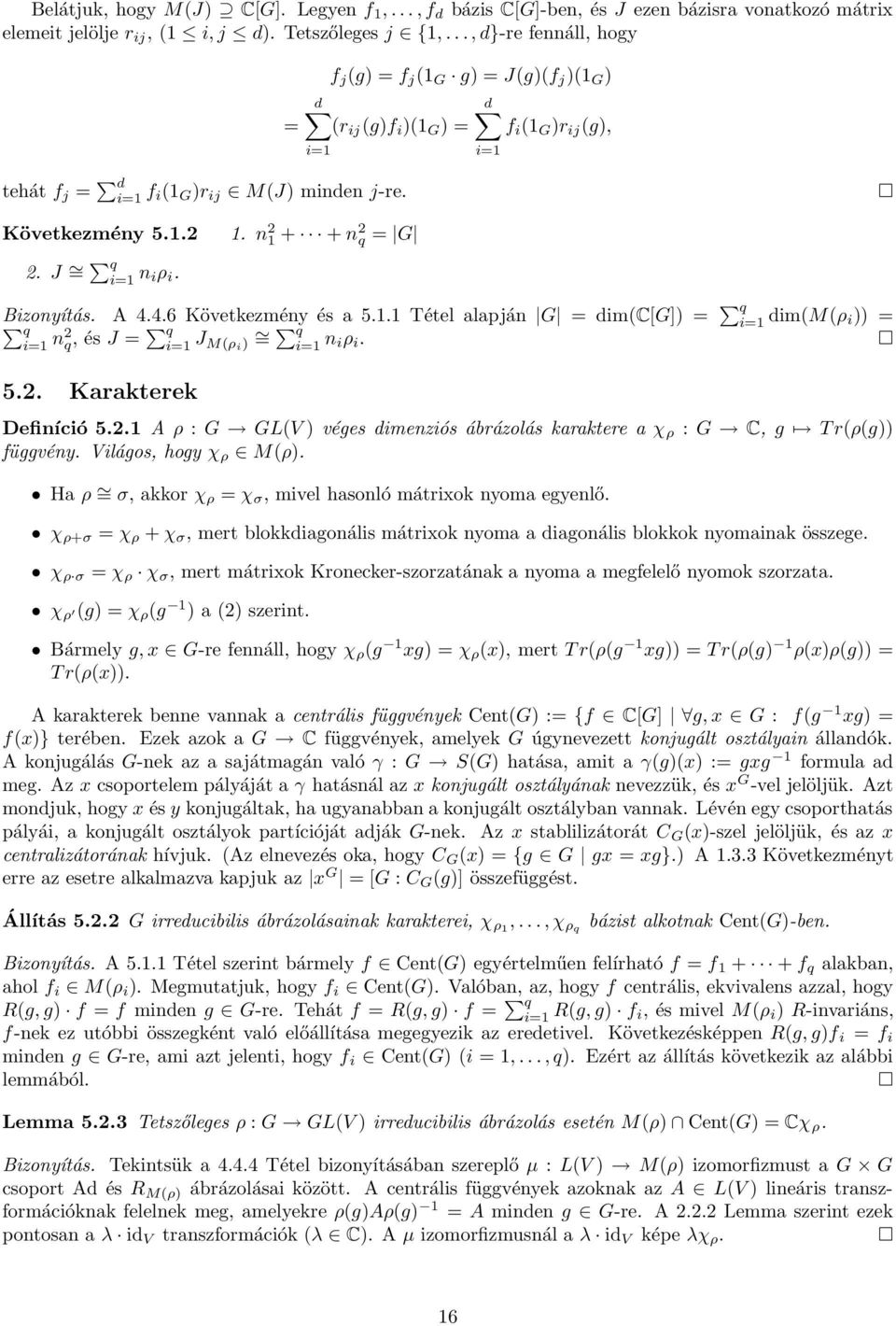 J = q i=1 n iρ i. 1. n 2 1 + + n2 q = G Bizonyítás. A 4.4.6 Következmény és a 5.1.1 Tétel alapján G = dim(c[g]) = q i=1 dim(m(ρ i)) = q i=1 n2 q, és J = q i=1 J M(ρ i) = q i=1 n iρ i. 5.2. Karakterek Definíció 5.