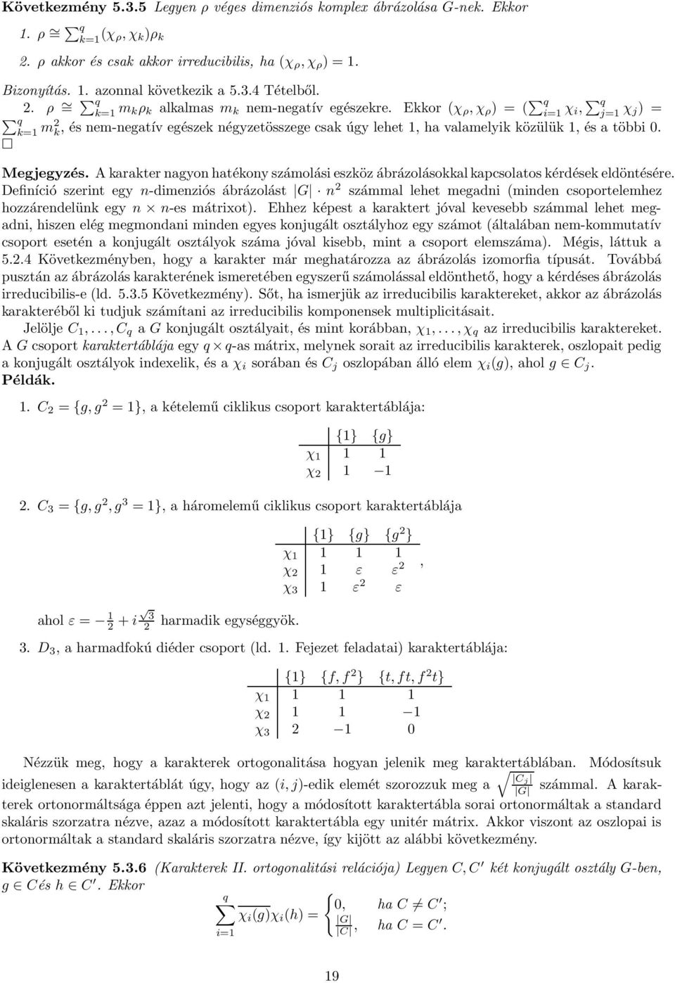 Ekkor (χ ρ, χ ρ ) = ( q i=1 χ i, q j=1 χ j) = q k=1 m2 k, és nem-negatív egészek négyzetösszege csak úgy lehet 1, ha valamelyik közülük 1, és a többi 0. Megjegyzés.