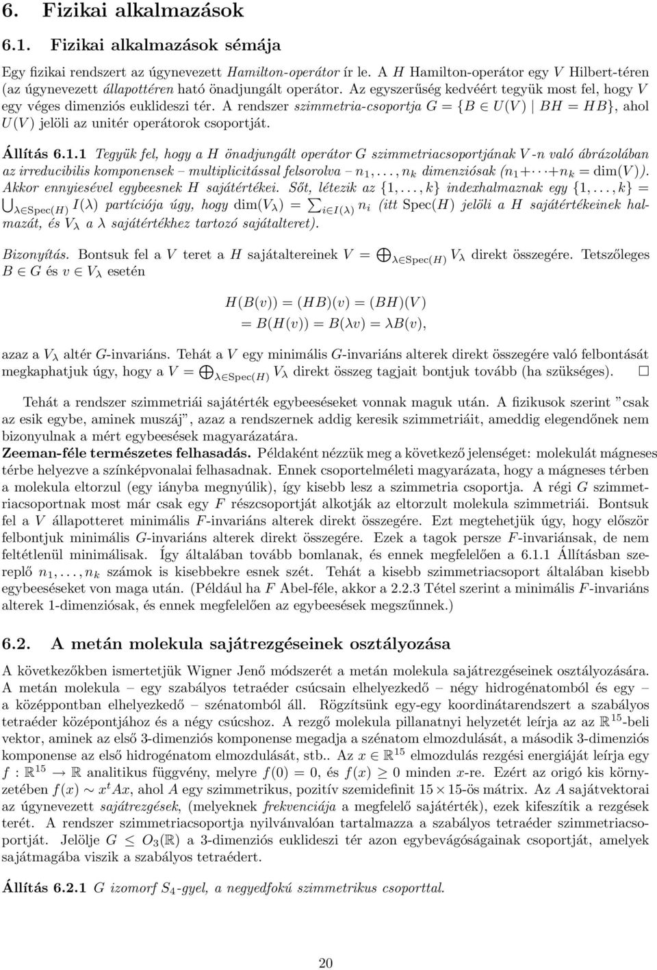 A rendszer szimmetria-csoportja G = {B U(V ) BH = HB}, ahol U(V ) jelöli az unitér operátorok csoportját. Állítás 6.1.