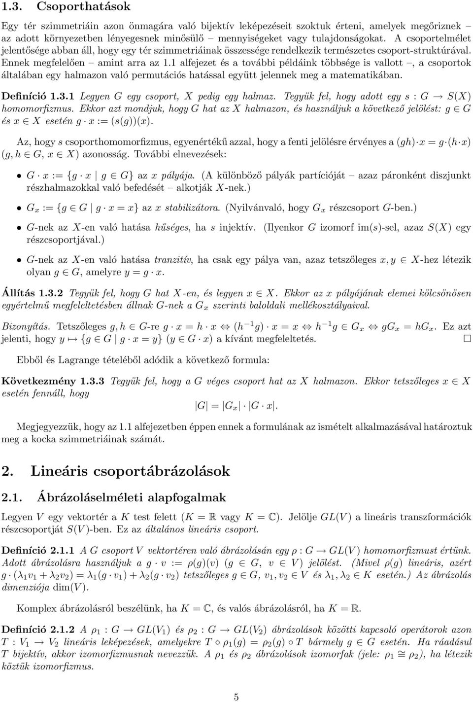 1 alfejezet és a további példáink többsége is vallott, a csoportok általában egy halmazon való permutációs hatással együtt jelennek meg a matematikában. Definíció 1.3.