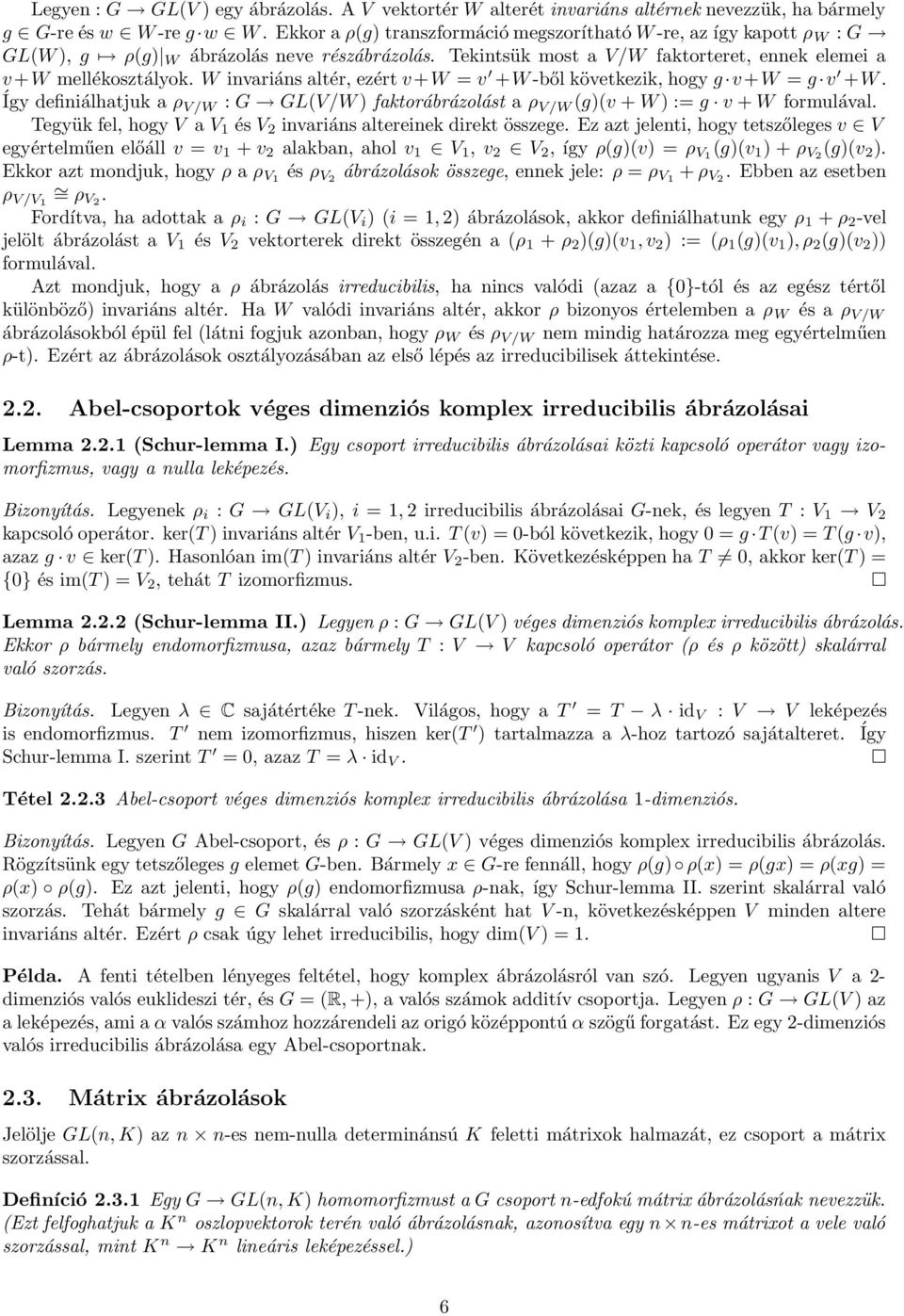 W invariáns altér, ezért v +W = v +W -ből következik, hogy g v +W = g v +W. Így definiálhatjuk a ρ V/W : G GL(V/W ) faktorábrázolást a ρ V/W (g)(v + W ) := g v + W formulával.