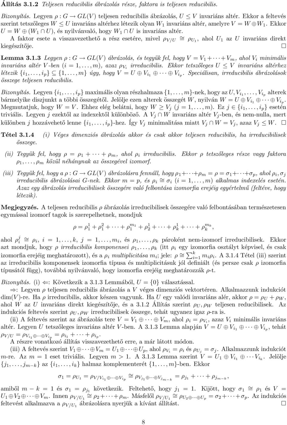 A faktor esete a visszavezethető a rész esetére, mivel ρ V/U = ρu1, ahol U 1 az U invariáns direkt kiegészítője. Lemma 3.1.3 Legyen ρ : G GL(V ) ábrázolás, és tegyük fel, hogy V = V 1 + + V m, ahol V i minimális invariáns altér V -ben (i = 1,.