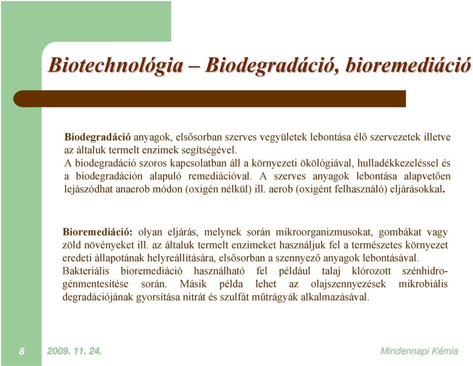 A szerves anyagok lebontása alapvetően lejászódhat anaerob módon (oxigén nélkül) ill. aerob (oxigént felhasználó) eljárásokkal.