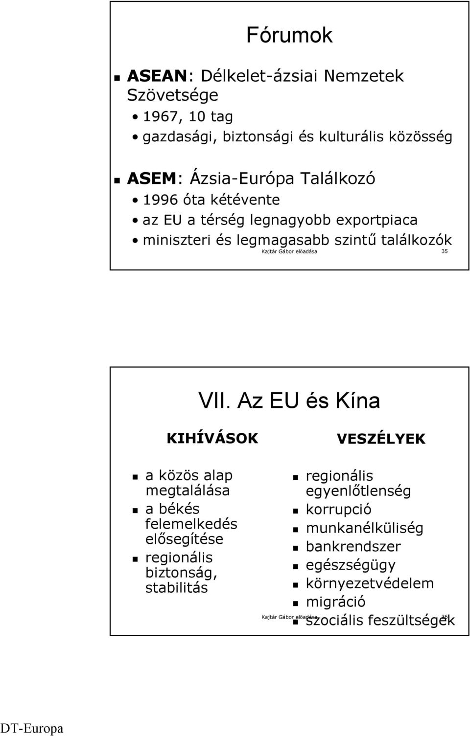 VII. Az EU és Kína KIHÍVÁSOK VESZÉLYEK a közös alap megtalálása a békés felemelkedés elősegítése regionális biztonság, stabilitás