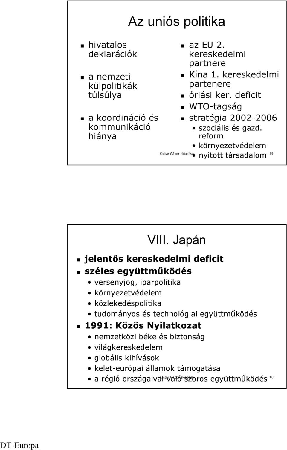 Japán jelentős kereskedelmi deficit széles együttműködés versenyjog, iparpolitika környezetvédelem közlekedéspolitika tudományos és technológiai együttműködés 1991: