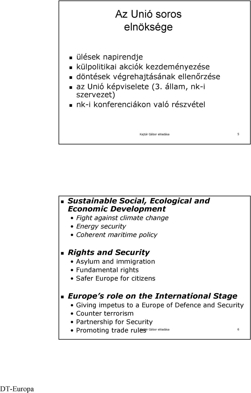 climate change Energy security Coherent maritime policy Rights and Security Asylum and immigration Fundamental rights Safer Europe for citizens Europe s