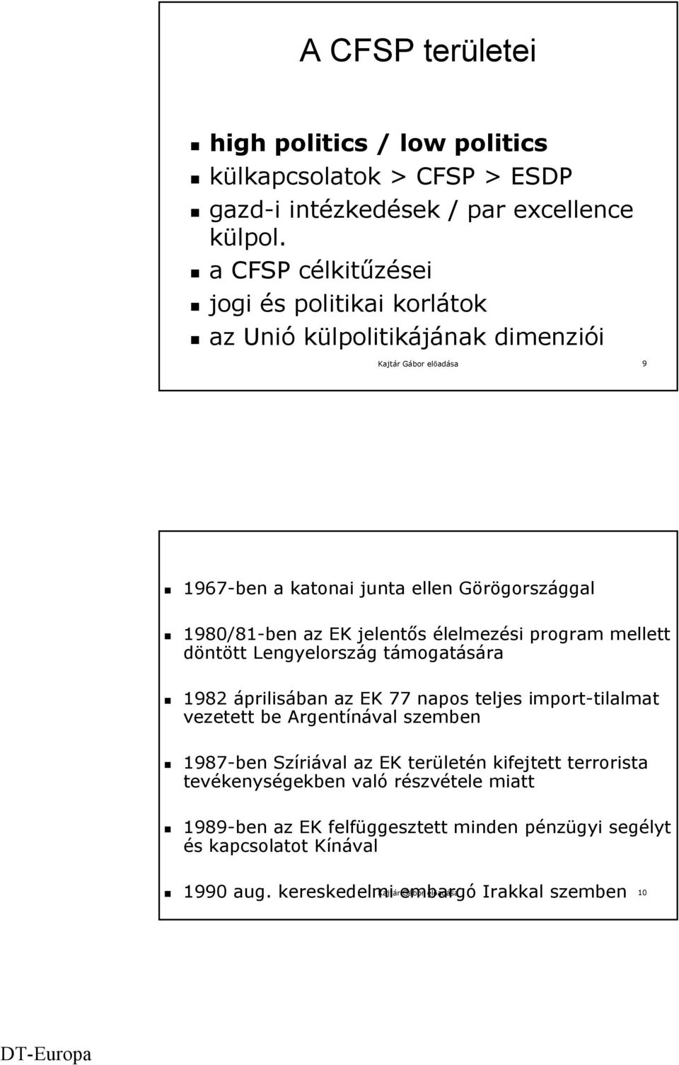 jelentős élelmezési program mellett döntött Lengyelország támogatására 1982 áprilisában az EK 77 napos teljes import-tilalmat vezetett be Argentínával szemben 1987-ben