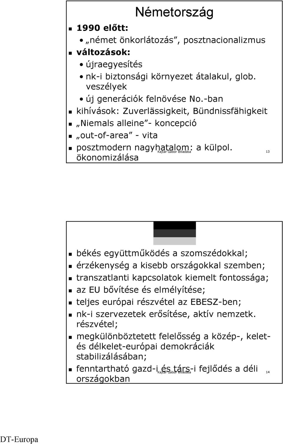 ökonomizálása Kajtár Gábor előadása 13 békés együttműködés a szomszédokkal; érzékenység a kisebb országokkal szemben; transzatlanti kapcsolatok kiemelt fontossága; az EU bővítése és