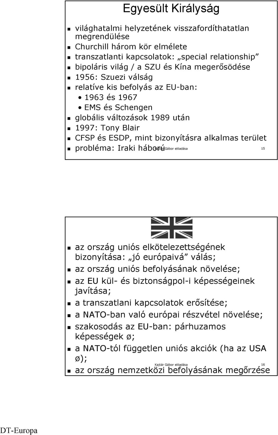 háború Kajtár Gábor előadása 15 az ország uniós elkötelezettségének bizonyítása: jó európaivá válás; az ország uniós befolyásának növelése; az EU kül- és biztonságpol-i képességeinek javítása; a