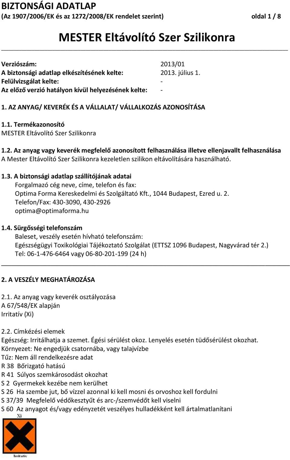 Az anyag vagy keverék megfelelő azonosított felhasználása illetve ellenjavallt felhasználása A Mester Eltávolító Szer Szilikonra kezeletlen szilikon eltávolítására használható. 1.3.