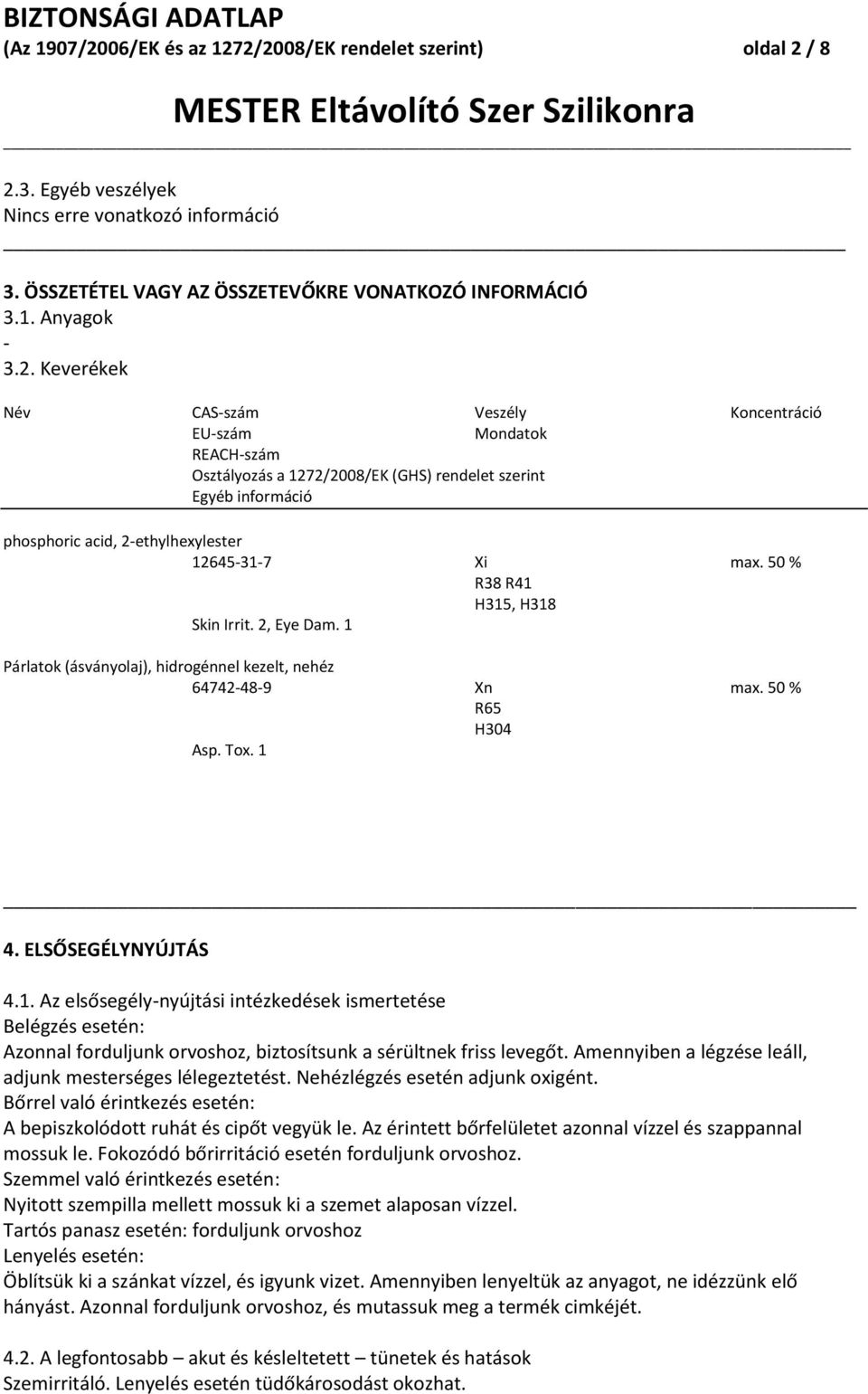 2/2008/EK rendelet szerint) oldal 2 / 8 2.3. Egyéb veszélyek Nincs erre vonatkozó információ 3. ÖSSZETÉTEL VAGY AZ ÖSSZETEVŐKRE VONATKOZÓ INFORMÁCIÓ 3.1. Anyagok - 3.2. Keverékek Név CAS-szám Veszély Koncentráció EU-szám Mondatok REACH-szám Osztályozás a 1272/2008/EK (GHS) rendelet szerint Egyéb információ phosphoric acid, 2-ethylhexylester 12645-31-7 Xi max.