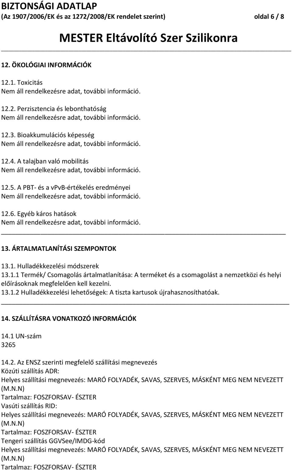 13.1.2 Hulladékkezelési lehetőségek: A tiszta kartusok újrahasznosíthatóak. 14. SZÁLLÍTÁSRA VONATKOZÓ INFORMÁCIÓK 14.1 UN-szám 3265 14.2. Az ENSZ szerinti megfelelő szállítási megnevezés Közúti szállítás ADR: Helyes szállítási megnevezés: MARÓ FOLYADÉK, SAVAS, SZERVES, MÁSKÉNT MEG NEM NEVEZETT (M.