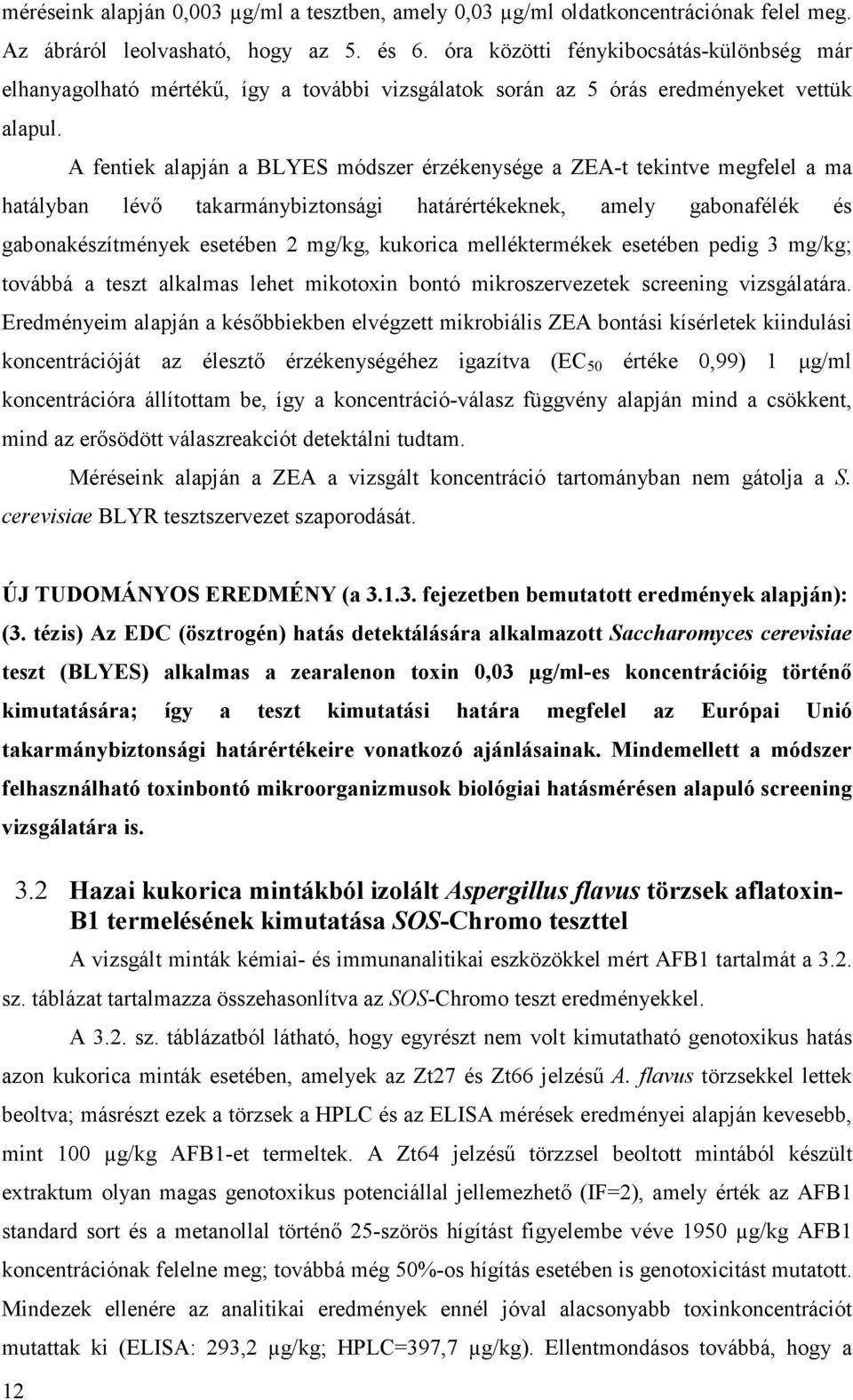 A fentiek alapján a BLYES módszer érzékenysége a ZEA-t tekintve megfelel a ma hatályban lévı takarmánybiztonsági határértékeknek, amely gabonafélék és gabonakészítmények esetében 2 mg/kg, kukorica