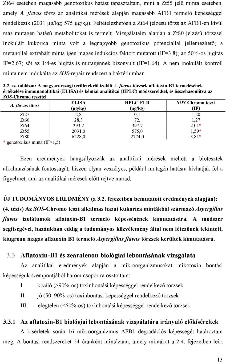 Feltételezhetıen a Zt64 jelzéső törzs az AFB1-en kívül más mutagén hatású metabolitokat is termelt.