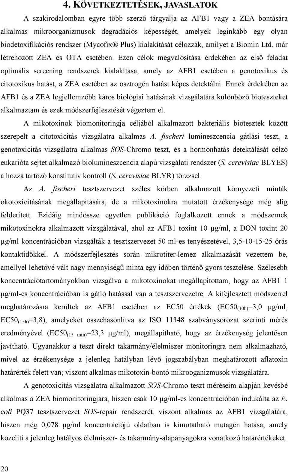 Ezen célok megvalósítása érdekében az elsı feladat optimális screening rendszerek kialakítása, amely az AFB1 esetében a genotoxikus és citotoxikus hatást, a ZEA esetében az ösztrogén hatást képes