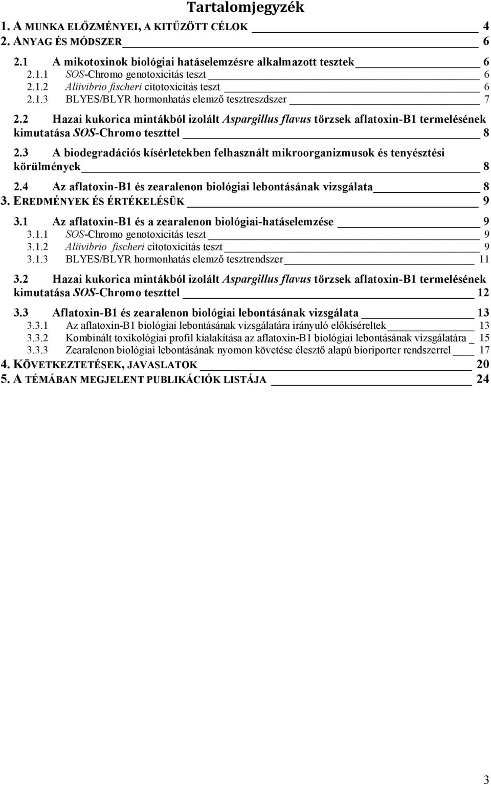 3 A biodegradációs kísérletekben felhasznált mikroorganizmusok és tenyésztési körülmények 8 2.4 Az aflatoxin-b1 és zearalenon biológiai lebontásának vizsgálata 8 3. EREDMÉNYEK ÉS ÉRTÉKELÉSÜK 9 3.