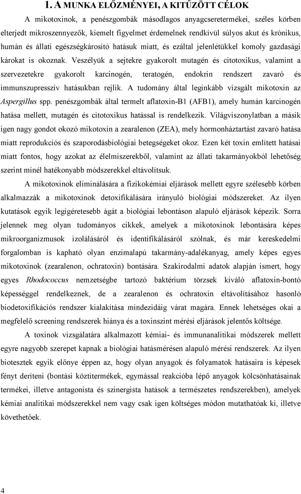 Veszélyük a sejtekre gyakorolt mutagén és citotoxikus, valamint a szervezetekre gyakorolt karcinogén, teratogén, endokrin rendszert zavaró és immunszupresszív hatásukban rejlik.