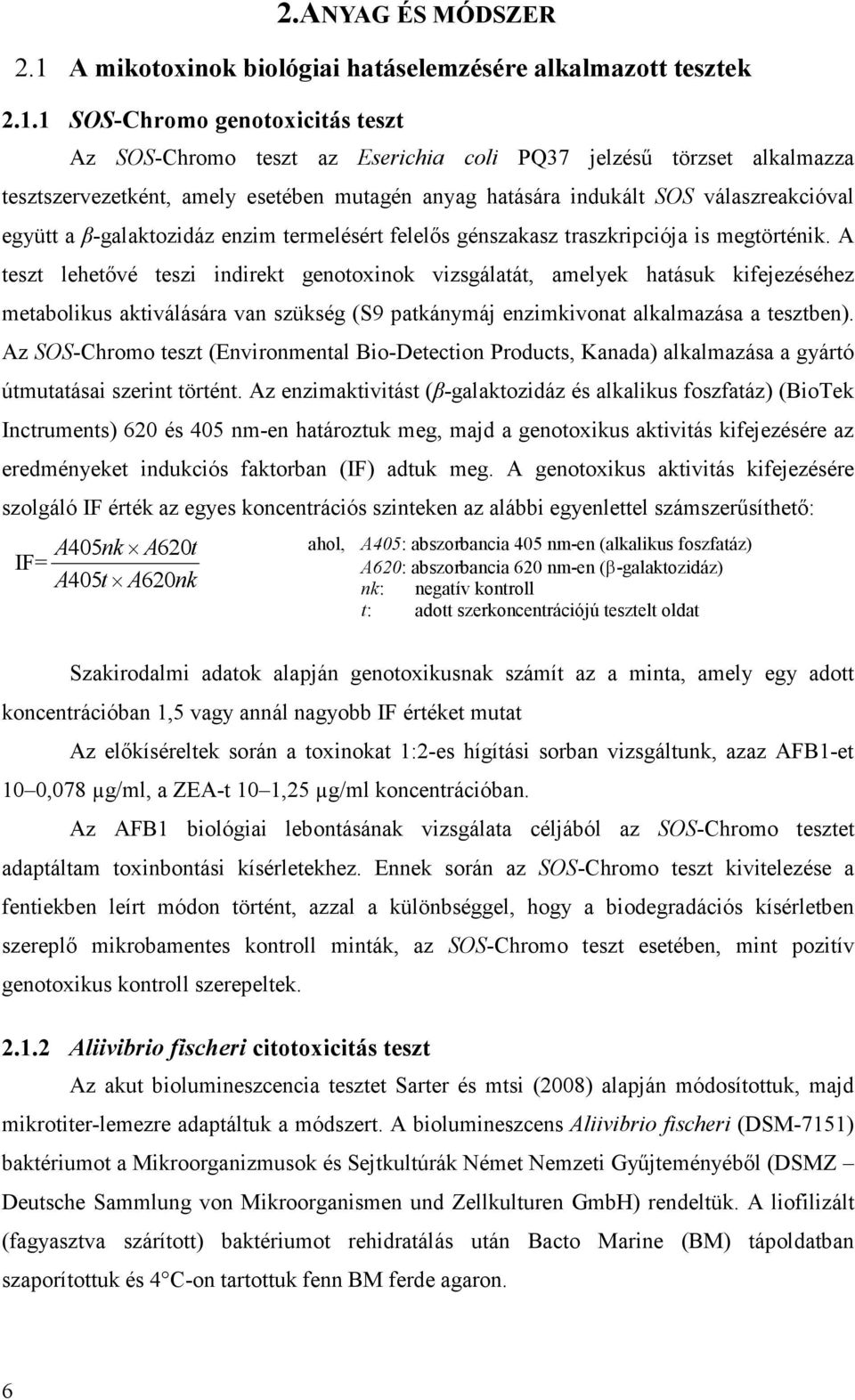 1 SOS-Chromo genotoxicitás teszt Az SOS-Chromo teszt az Eserichia coli PQ37 jelzéső törzset alkalmazza tesztszervezetként, amely esetében mutagén anyag hatására indukált SOS válaszreakcióval együtt a