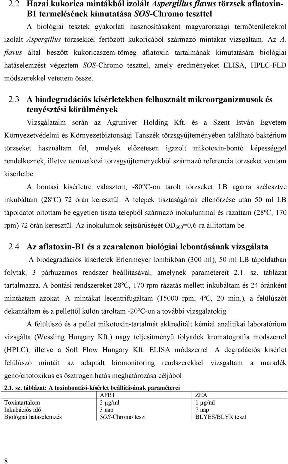 flavus által beszıtt kukoricaszem-tömeg aflatoxin tartalmának kimutatására biológiai hatáselemzést végeztem SOS-Chromo teszttel, amely eredményeket ELISA, HPLC-FLD módszerekkel vetettem össze. 2.