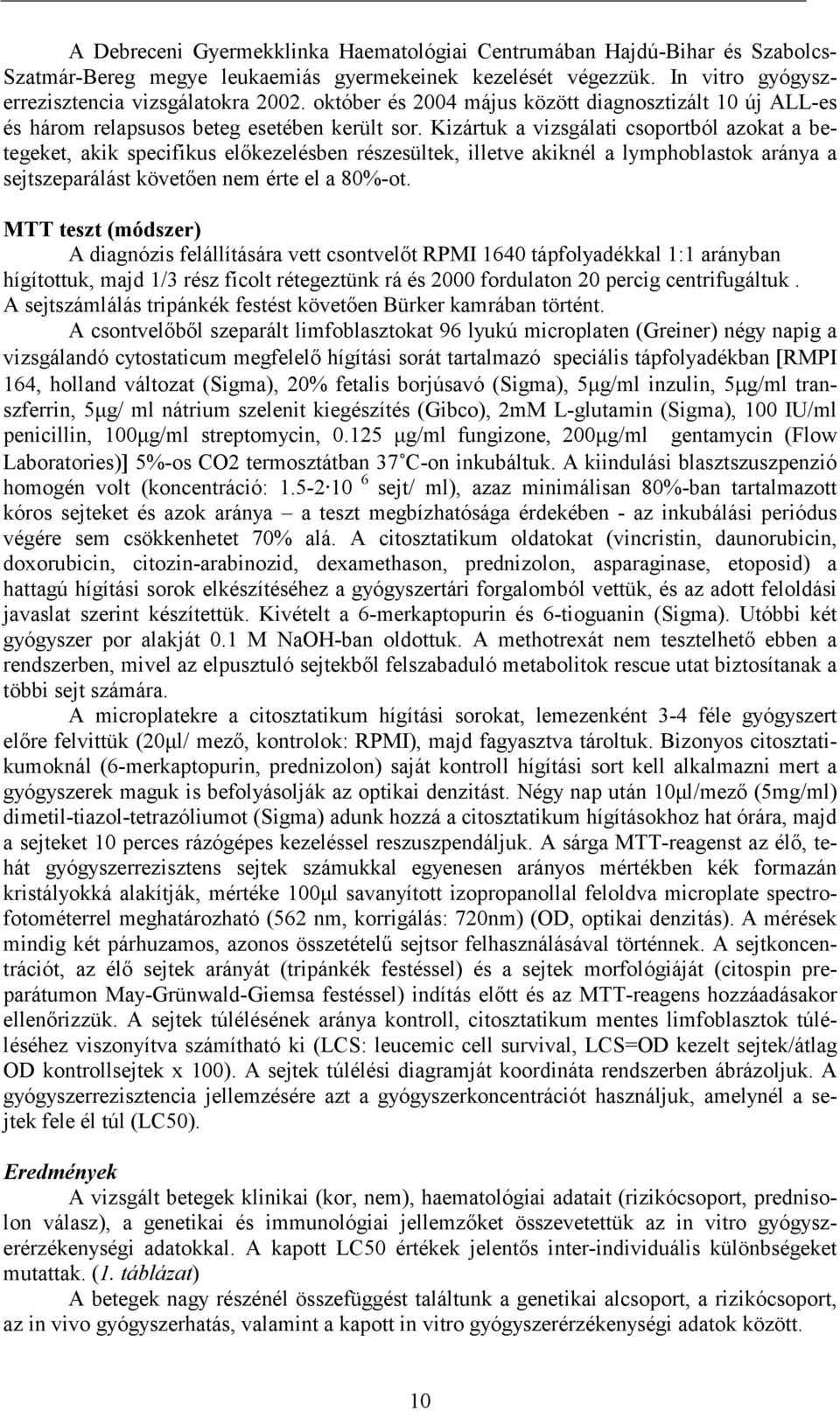 Kizártuk a vizsgálati csoportból azokat a betegeket, akik specifikus előkezelésben részesültek, illetve akiknél a lymphoblastok aránya a sejtszeparálást követően nem érte el a 80%-ot.