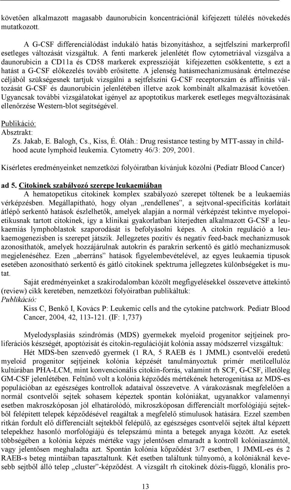 A fenti markerek jelenlétét flow cytometriával vizsgálva a daunorubicin a CD11a és CD58 markerek expresszióját kifejezetten csökkentette, s ezt a hatást a G-CSF előkezelés tovább erősítette.