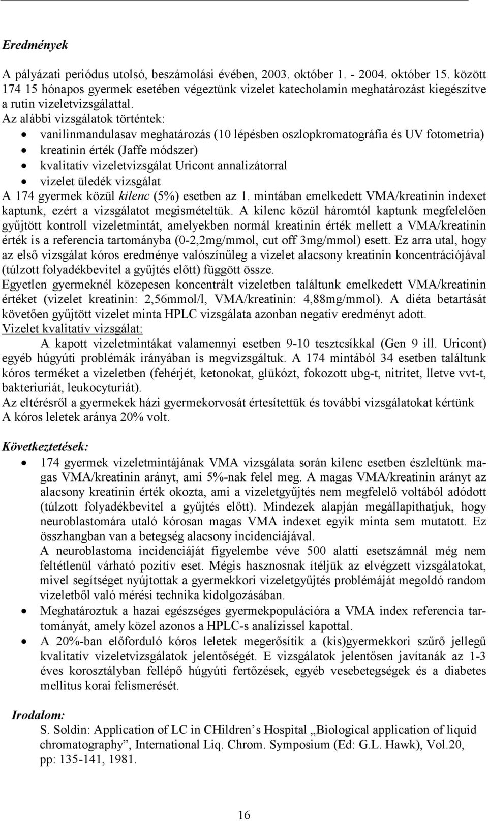 Az alábbi vizsgálatok történtek: vanilinmandulasav meghatározás (10 lépésben oszlopkromatográfia és UV fotometria) kreatinin érték (Jaffe módszer) kvalitatív vizeletvizsgálat Uricont annalizátorral