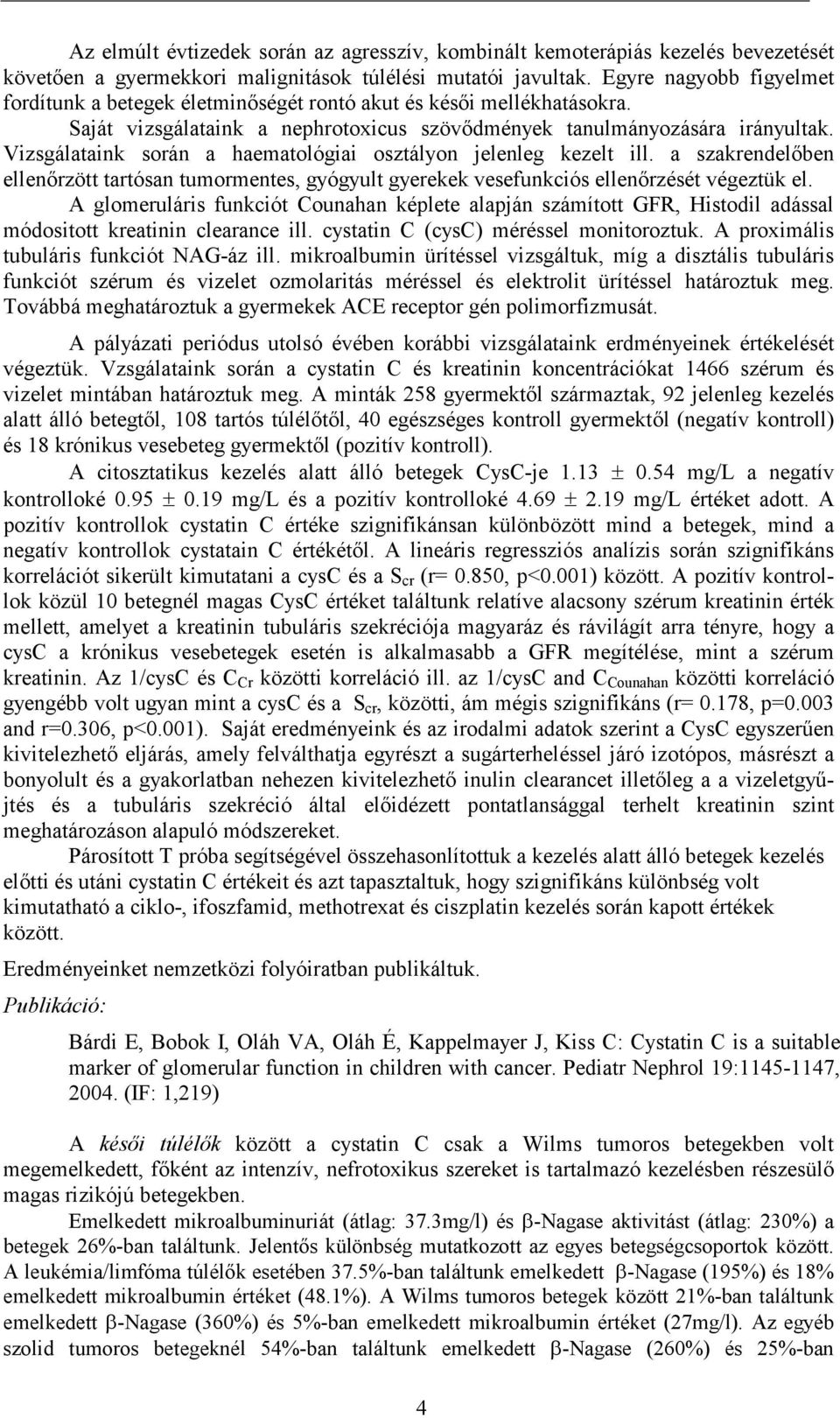 Vizsgálataink során a haematológiai osztályon jelenleg kezelt ill. a szakrendelőben ellenőrzött tartósan tumormentes, gyógyult gyerekek vesefunkciós ellenőrzését végeztük el.