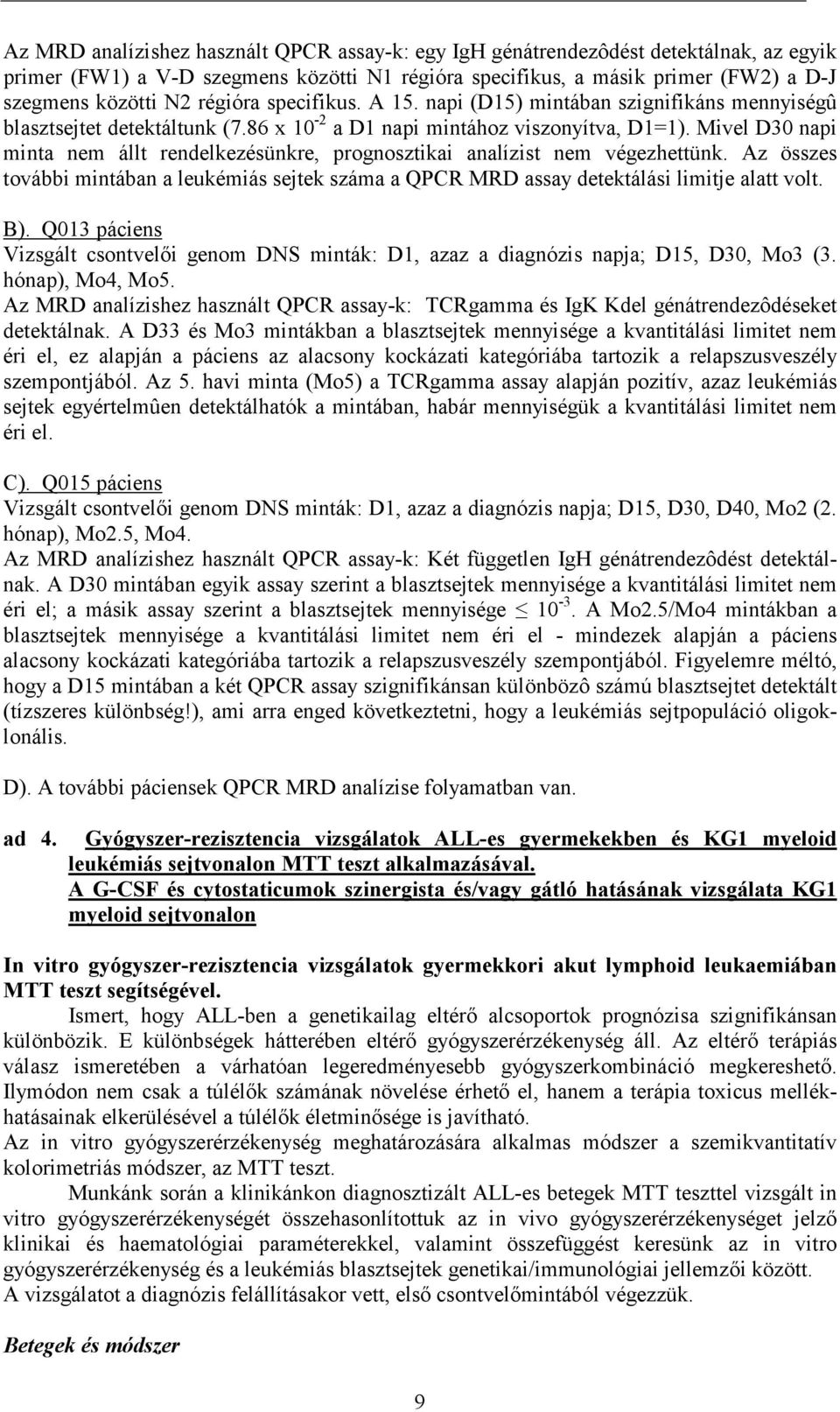 Mivel D30 napi minta nem állt rendelkezésünkre, prognosztikai analízist nem végezhettünk. Az összes további mintában a leukémiás sejtek száma a QPCR MRD assay detektálási limitje alatt volt. B).