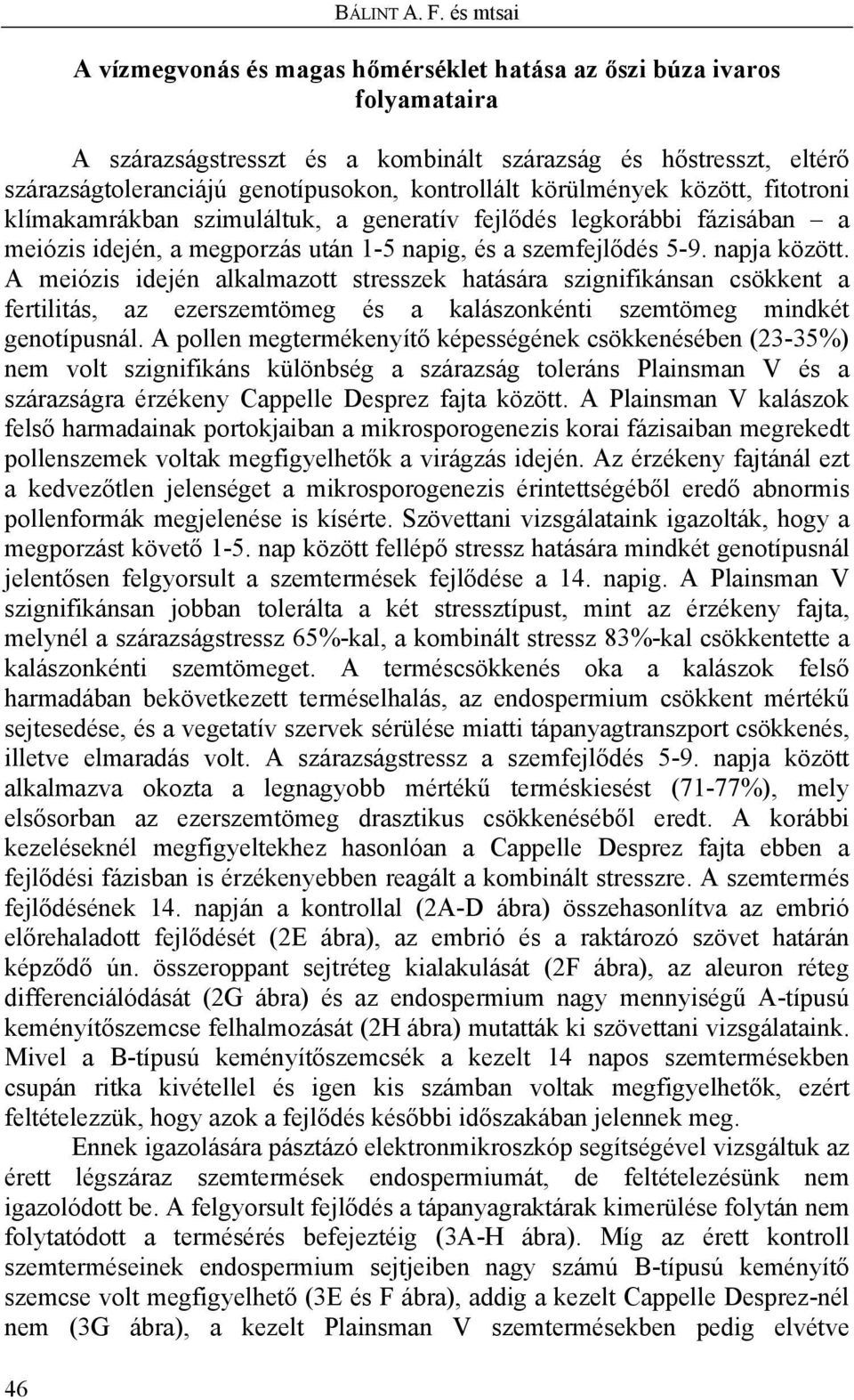 körülmények között, fitotroni klímakamrákban szimuláltuk, a generatív fejlődés legkorábbi fázisában a meiózis idején, a megporzás után 1-5 napig, és a szemfejlődés 5-9. napja között.