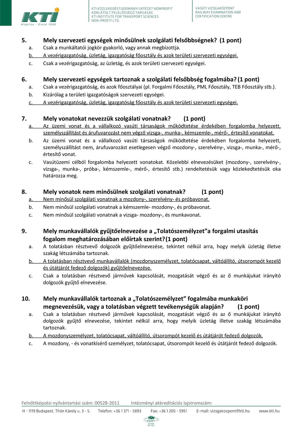 Mely szervezeti egységek tartoznak a szolgálati felsőbbség fogalmába? (1 pont) a. Csak a vezérigazgatóság, és azok főosztályai (pl. Forgalmi Főosztály, PML Főosztály, TEB Főosztály stb.). b.