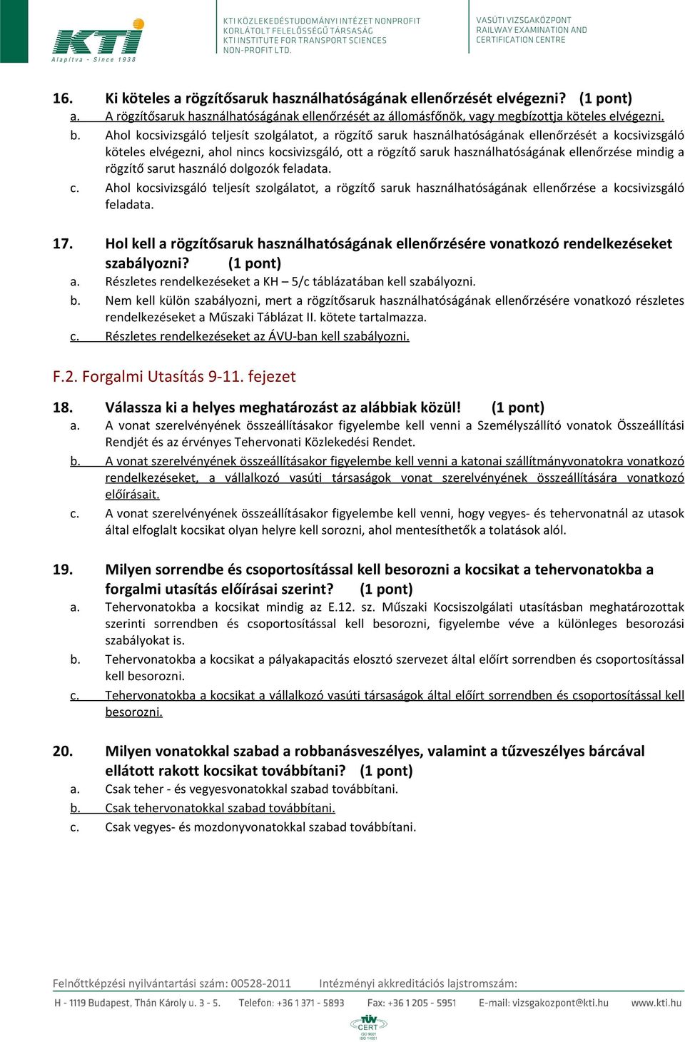 ellenőrzése mindig a rögzítő sarut használó dolgozók feladata. c. Ahol kocsivizsgáló teljesít szolgálatot, a rögzítő saruk használhatóságának ellenőrzése a kocsivizsgáló feladata. 17.