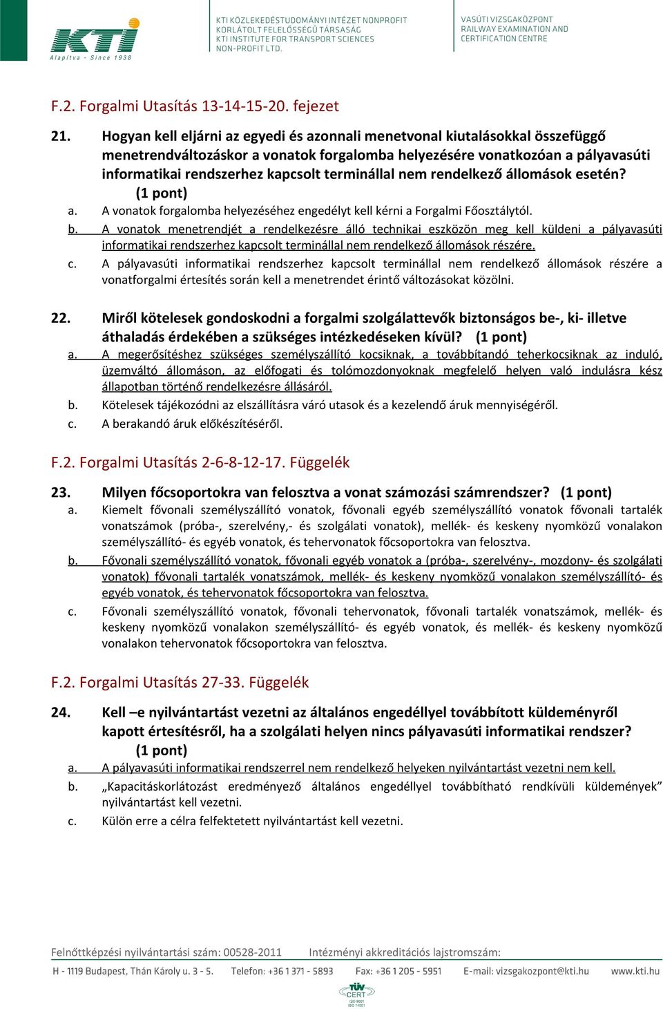 terminállal nem rendelkező állomások esetén? (1 pont) a. A vonatok forgalomba helyezéséhez engedélyt kell kérni a Forgalmi Főosztálytól. b.