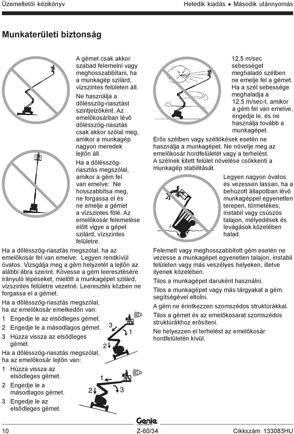 Ha a dőlésszögriasztás megszólal, amikor a gém fel van emelve: Ne hosszabbítsa meg, ne forgassa el és ne emelje a gémet a vízszintes fölé.