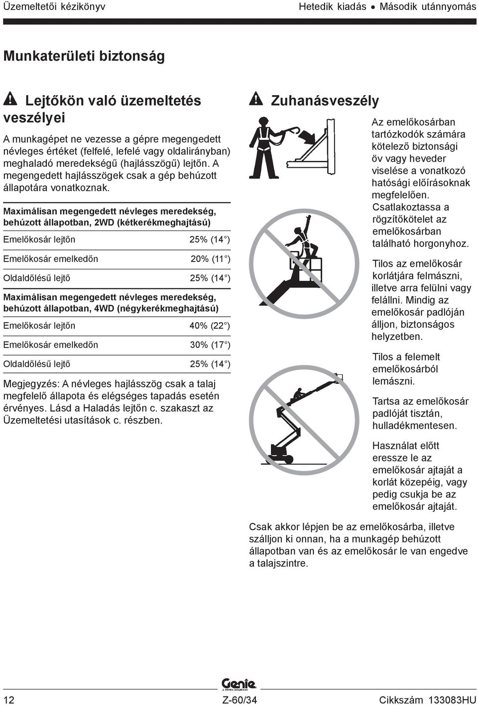 Maximálisan megengedett névleges meredekség, behúzott állapotban, 2WD (kétkerékmeghajtású) Emelőkosár lejtőn 25% (14 ) Emelőkosár emelkedőn 20% (11 ) Oldaldőlésű lejtő 25% (14 ) Maximálisan