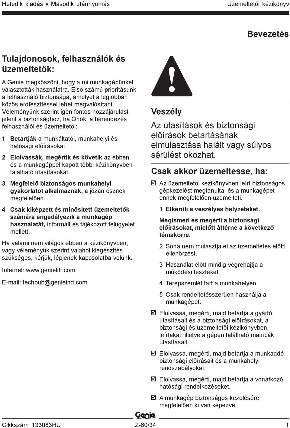 Véleményünk szerint igen fontos hozzájárulást jelent a biztonsághoz, ha Önök, a berendezés felhasználói és üzemeltetői: 1 Betartják a munkáltatói, munkahelyi és hatósági előírásokat.