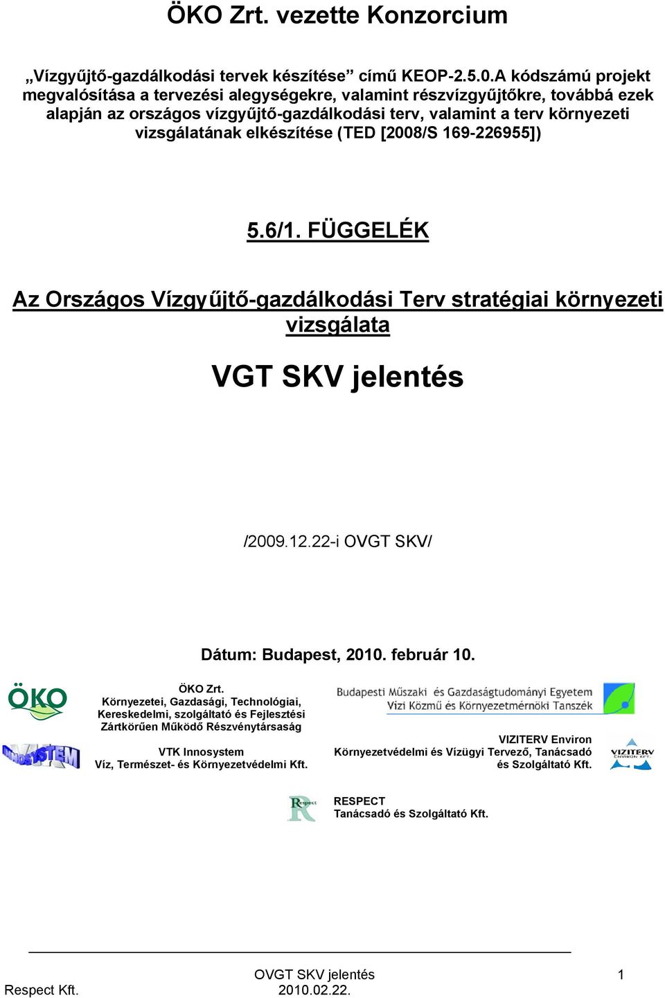 elkészítése (TED [2008/S 169-226955]) 5.6/1. FÜGGELÉK Az Országos Vízgyűjtő-gazdálkodási Terv stratégiai környezeti vizsgálata VGT SKV jelentés /2009.12.22-i OVGT SKV/ Dátum: Budapest, 2010.
