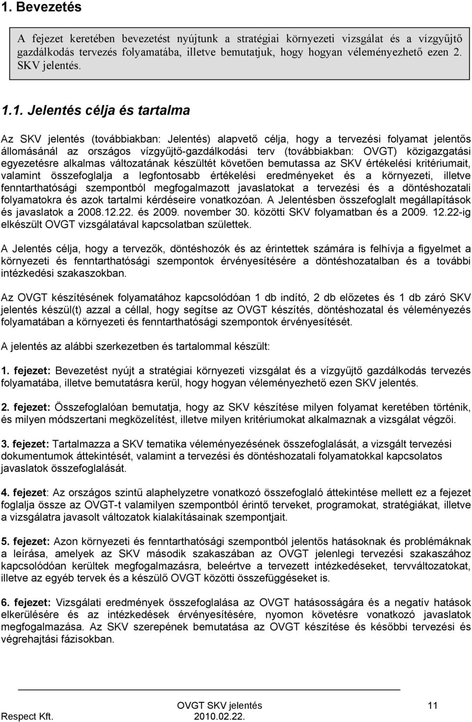 1. Jelentés célja és tartalma Az SKV jelentés (továbbiakban: Jelentés) alapvető célja, hogy a tervezési folyamat jelentős állomásánál az országos vízgyűjtő-gazdálkodási terv (továbbiakban: OVGT)