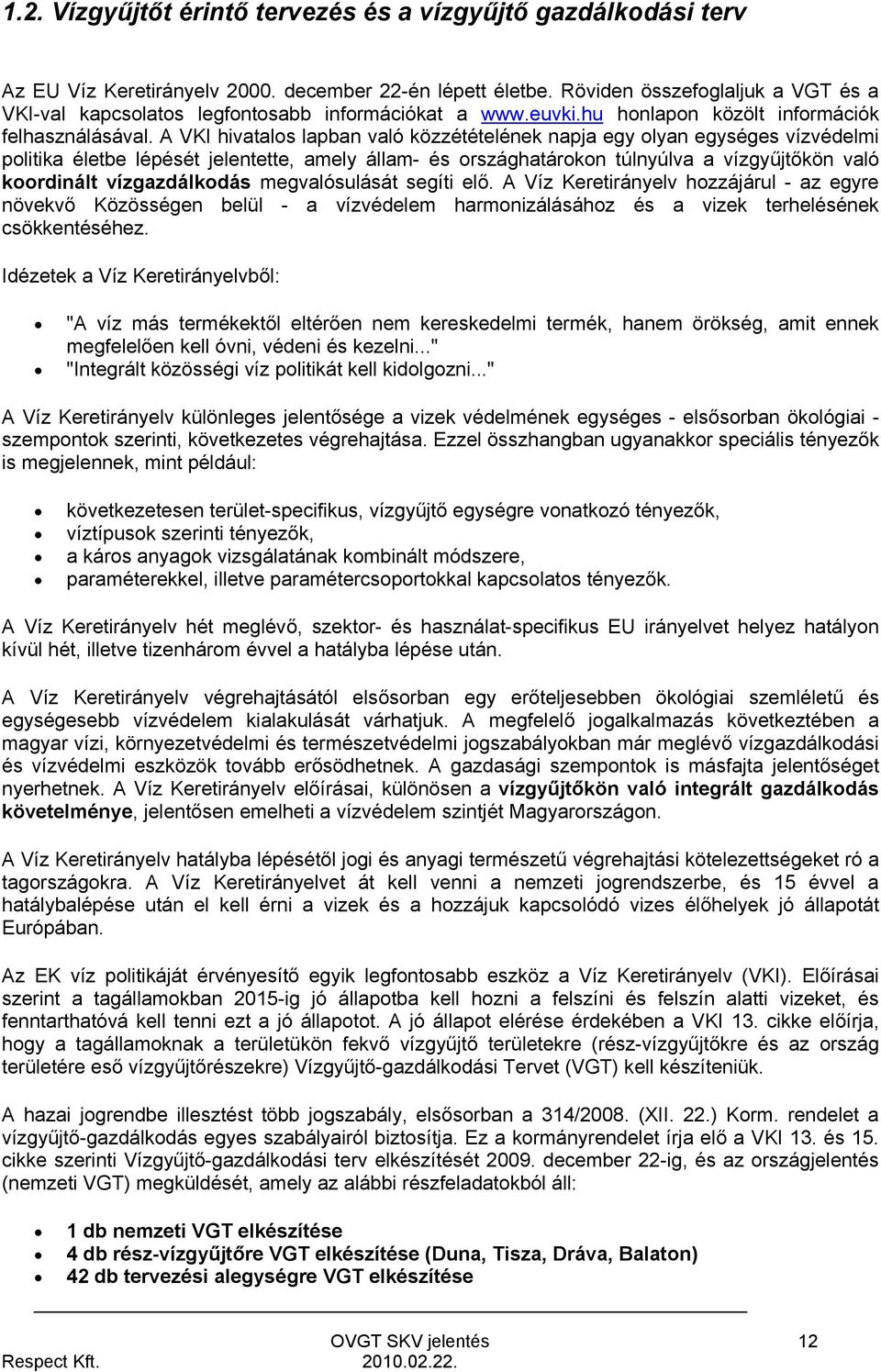 A VKI hivatalos lapban való közzétételének napja egy olyan egységes vízvédelmi politika életbe lépését jelentette, amely állam- és országhatárokon túlnyúlva a vízgyűjtőkön való koordinált