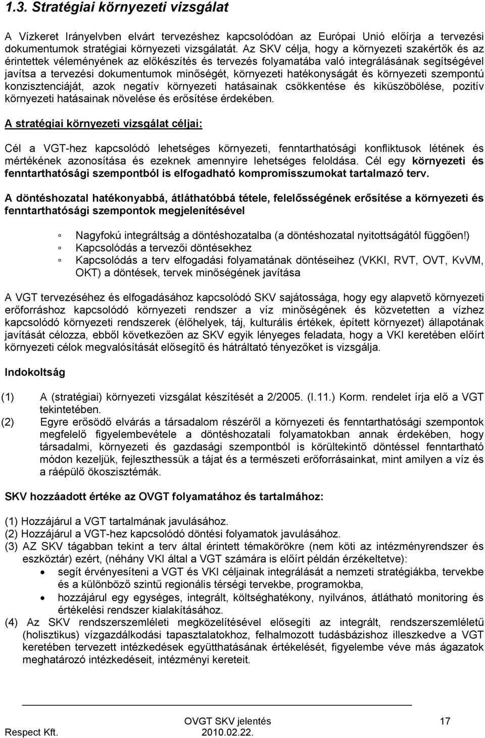 hatékonyságát és környezeti szempontú konzisztenciáját, azok negatív környezeti hatásainak csökkentése és kiküszöbölése, pozitív környezeti hatásainak növelése és erősítése érdekében.