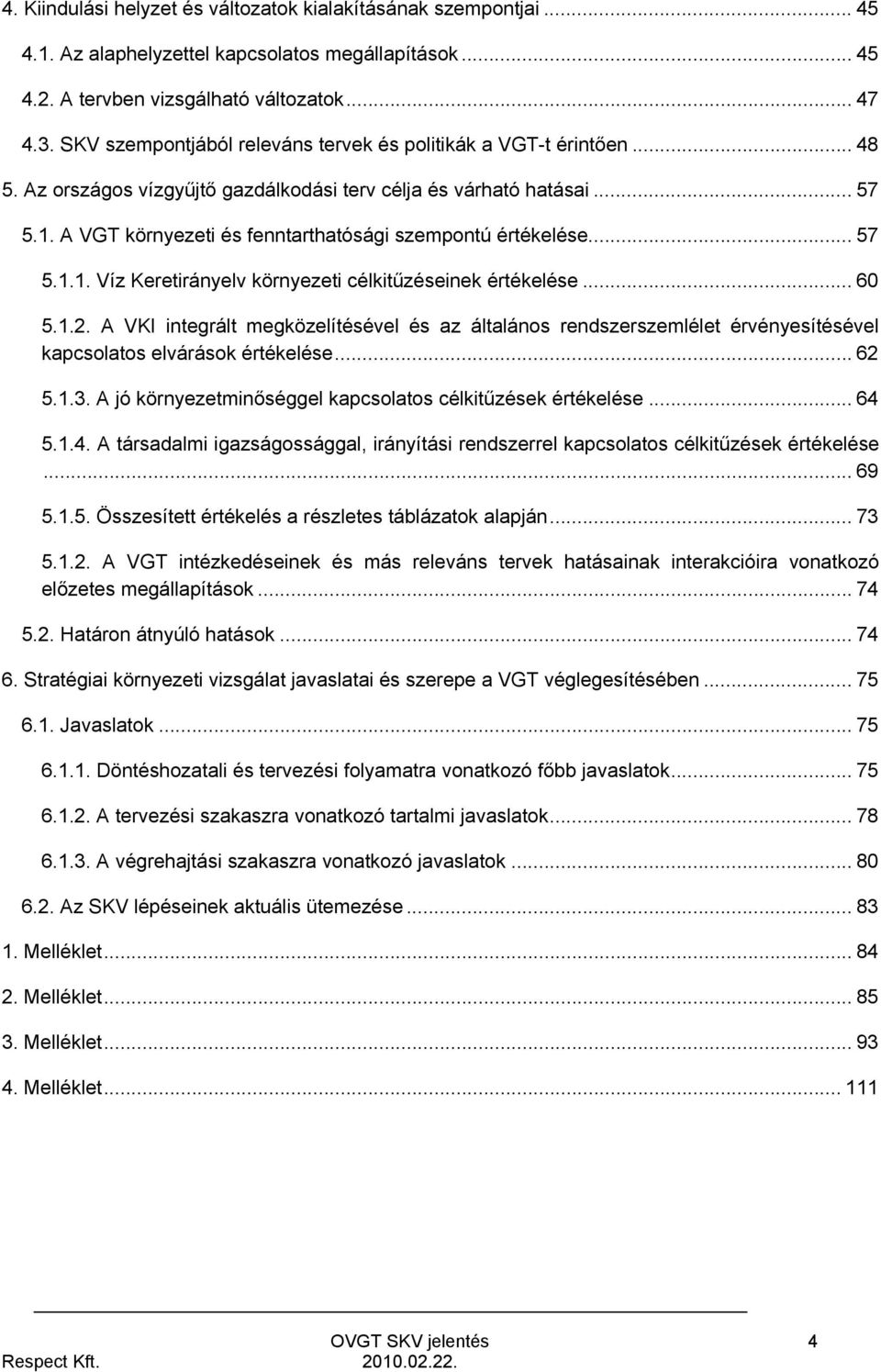 A VGT környezeti és fenntarthatósági szempontú értékelése... 57 5.1.1. Víz Keretirányelv környezeti célkitűzéseinek értékelése... 60 5.1.2.