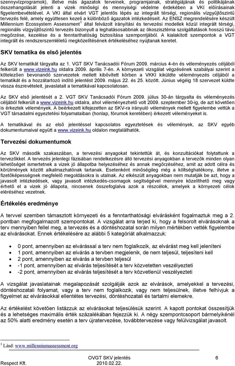 Az ENSZ megrendelésére készült Millennium Ecossystem Assessment 1 által felvázolt irányítási és tervezési modellek közül integrált térségi, regionális vízgyűjtőszintű tervezés bizonyult a