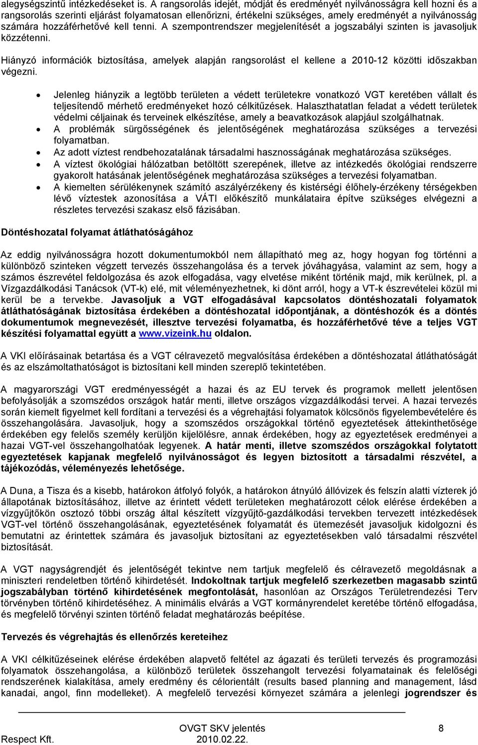 hozzáférhetővé kell tenni. A szempontrendszer megjelenítését a jogszabályi szinten is javasoljuk közzétenni.