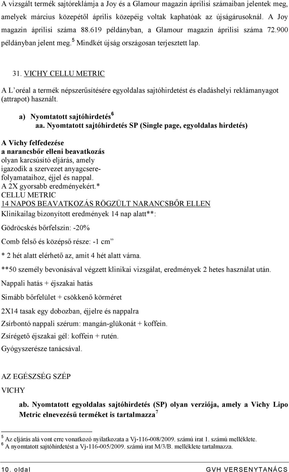 VICHY CELLU METRIC A L oréal a termék népszerősítésére egyoldalas sajtóhirdetést és eladáshelyi reklámanyagot (attrapot) használt. a) Nyomtatott sajtóhirdetés 6 aa.