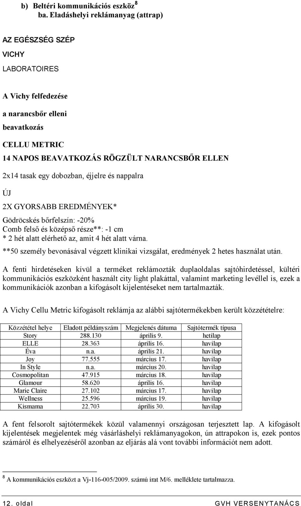 dobozban, éjjelre és nappalra ÚJ 2X GYORSABB EREDMÉNYEK* Gödröcskés bırfelszín: -20% Comb felsı és középsı része**: -1 cm * 2 hét alatt elérhetı az, amit 4 hét alatt várna.