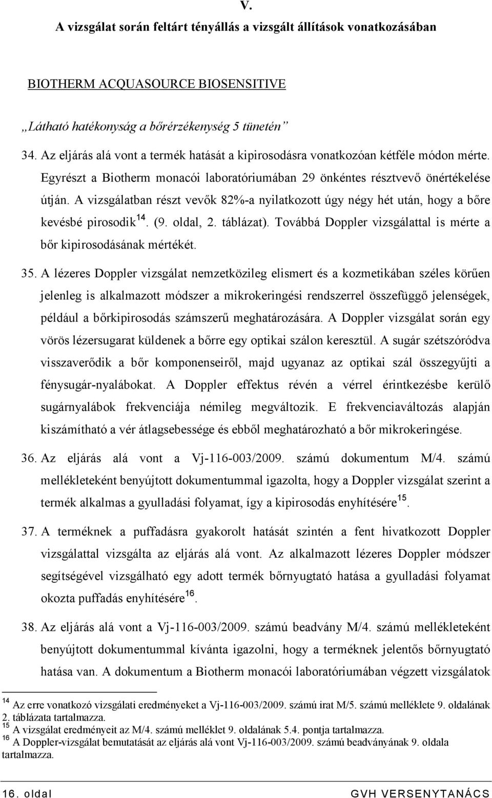 A vizsgálatban részt vevık 82%-a nyilatkozott úgy négy hét után, hogy a bıre kevésbé pirosodik 14. (9. oldal, 2. táblázat). Továbbá Doppler vizsgálattal is mérte a bır kipirosodásának mértékét. 35.