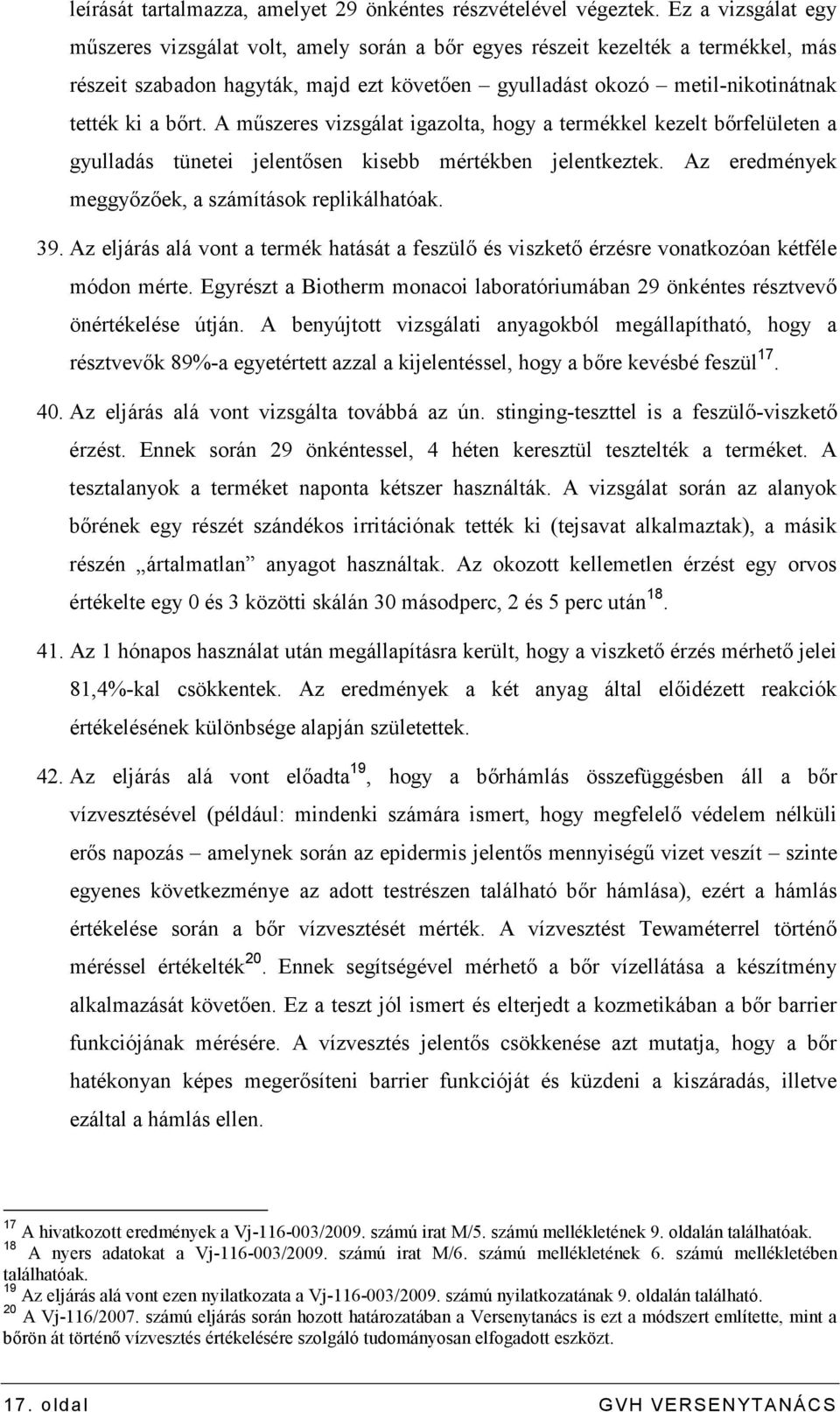 A mőszeres vizsgálat igazolta, hogy a termékkel kezelt bırfelületen a gyulladás tünetei jelentısen kisebb mértékben jelentkeztek. Az eredmények meggyızıek, a számítások replikálhatóak. 39.