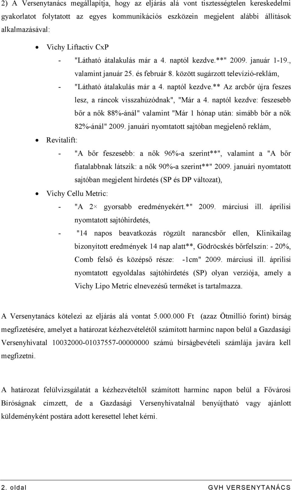 naptól kezdve: feszesebb bır a nık 88%-ánál" valamint "Már 1 hónap után: simább bır a nık 82%-ánál" 2009.