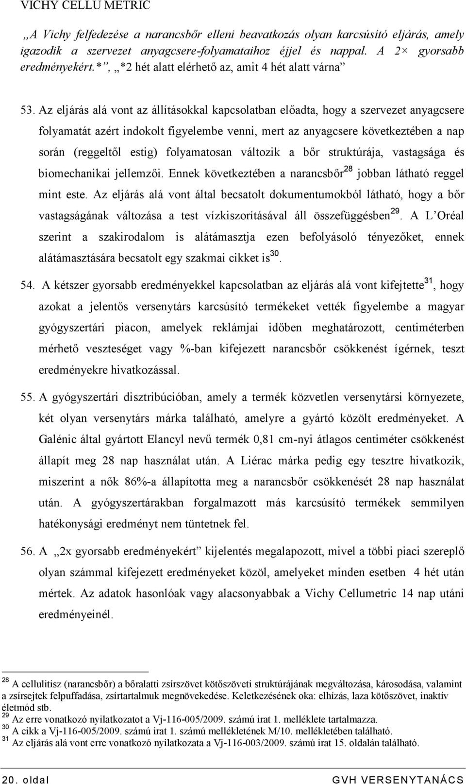 Az eljárás alá vont az állításokkal kapcsolatban elıadta, hogy a szervezet anyagcsere folyamatát azért indokolt figyelembe venni, mert az anyagcsere következtében a nap során (reggeltıl estig)