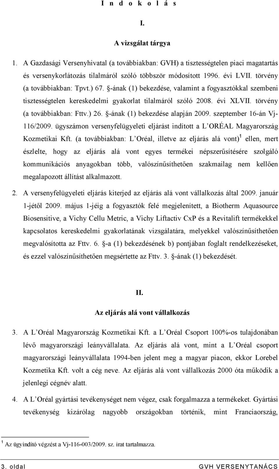 -ának (1) bekezdése alapján 2009. szeptember 16-án Vj- 116/2009. ügyszámon versenyfelügyeleti eljárást indított a L ORÉAL Magyarország Kozmetikai Kft.