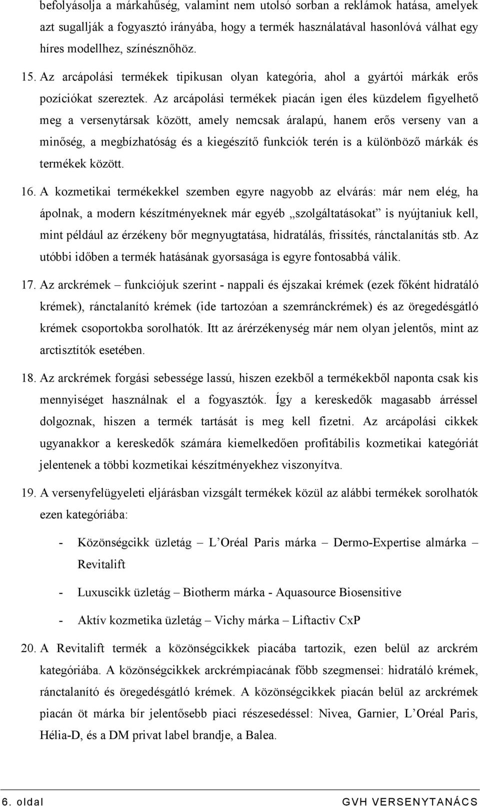 Az arcápolási termékek piacán igen éles küzdelem figyelhetı meg a versenytársak között, amely nemcsak áralapú, hanem erıs verseny van a minıség, a megbízhatóság és a kiegészítı funkciók terén is a